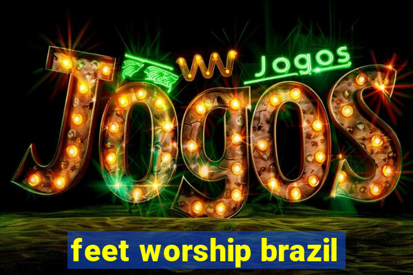 feet worship brazil